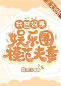 我爸妈是娱乐圈模范夫妻晋江手机版