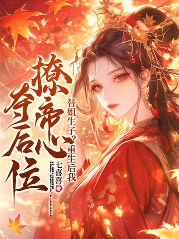 替姐生子重生后我撩帝心夺后位