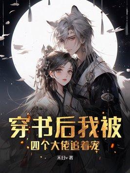 穿书后我被四个大佬追着宠类似