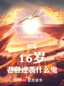 御兽16岁老登逆袭什么鬼免费阅读