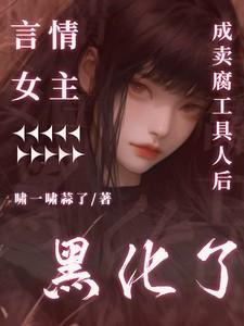言情女主成卖腐工具人后黑化了讲了什么