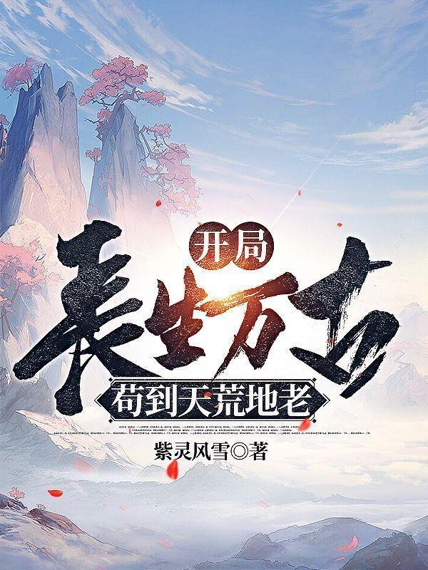 开局长生万古苟到天荒地老短剧