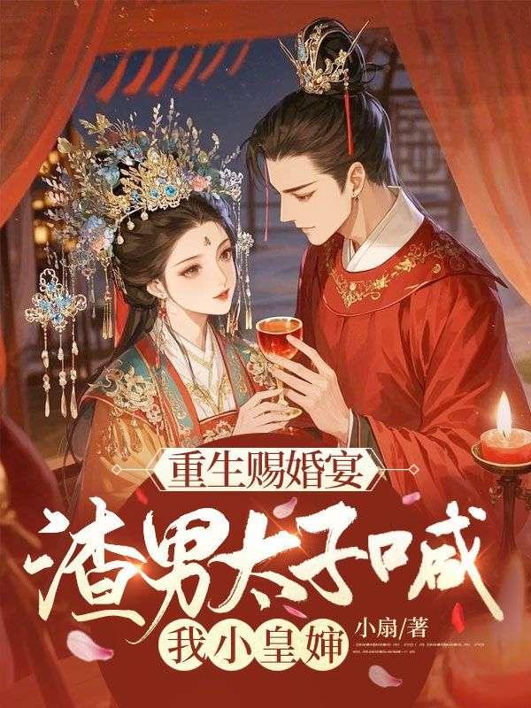 重生赐婚宴渣男太子喊我小皇婶 免费