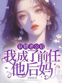 认错老公后我成了前任他后妈君某某